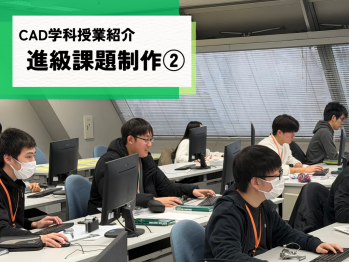 CAD学科『進級課題制作』の授業をご紹介！