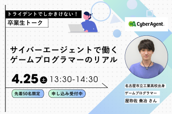 4/25(土)オープンキャンパス内で『卒業生トーク サイバーエージェントで働くゲームプログラマーのリアル』開催！
